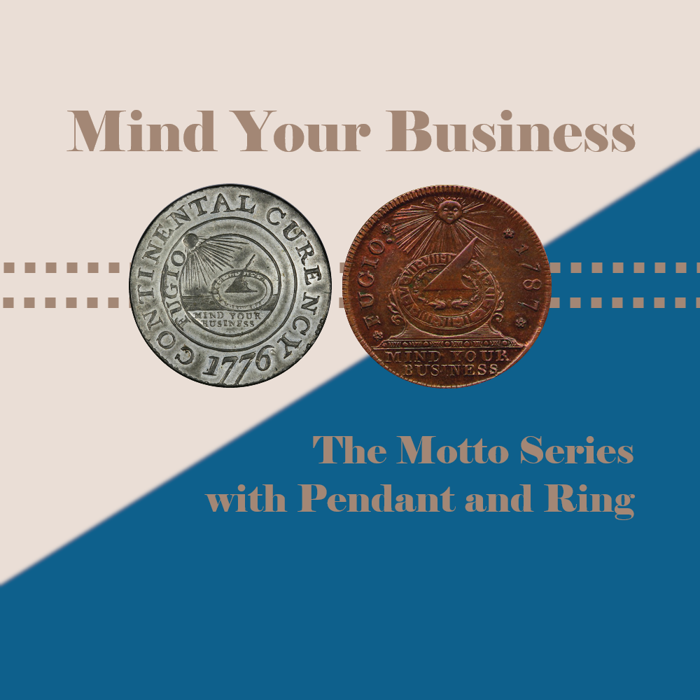 Mind Your Business typed above the obverse of the Continental Penny, and the obverse of the Continental Dollar, above the text The Motto Series by Pendant and Ring